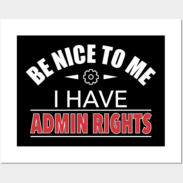 Be Nice To Me I Have Admin Rights IT Funny Gift Wall Art by JeZeDe